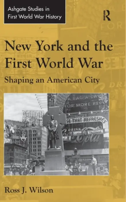 New York and the First World War - Wilson, Ross J.