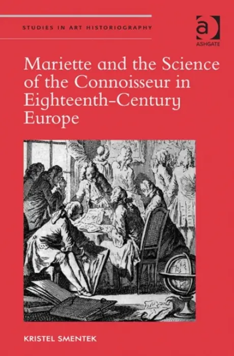 Mariette and the Science of the Connoisseur in Eighteenth-Century Europe - Smentek, Kristel