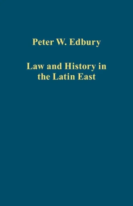 Law and History in the Latin East - Edbury, Peter W.