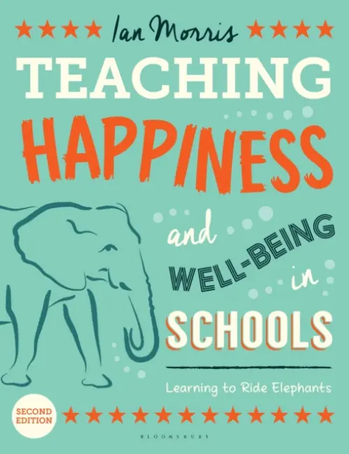 Teaching Happiness and Well-Being in Schools, Second edition - Morris, Ian