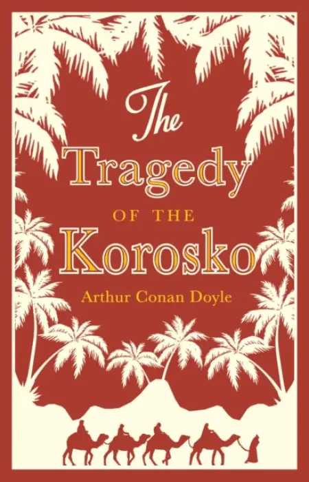 Tragedy of the Korosko - Doyle, Arthur Conan