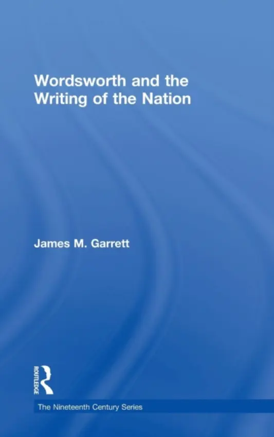 Wordsworth and the Writing of the Nation - Garrett, James M.