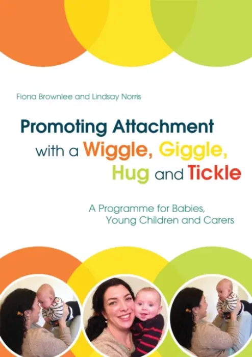Promoting Attachment With a Wiggle, Giggle, Hug and Tickle - Brownlee, Fiona a Norris, Lindsay