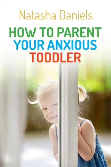 How to Parent Your Anxious Toddler - Daniels, Natasha