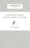 Teaching Smart People How to Learn - Argyris, Chris