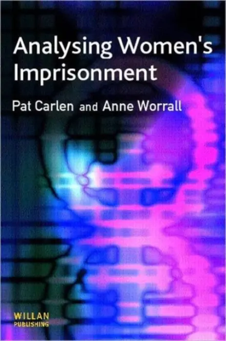 Analysing Women's Imprisonment - Carlen, Pat a Worrall, Anne (Keele University)