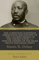 Condition, Elevation, Emigration, and Destiny of the Colored People of the United States - Delany, Martin R.