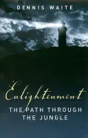 Enlightenment: the path through the jungle - Waite, Dennis