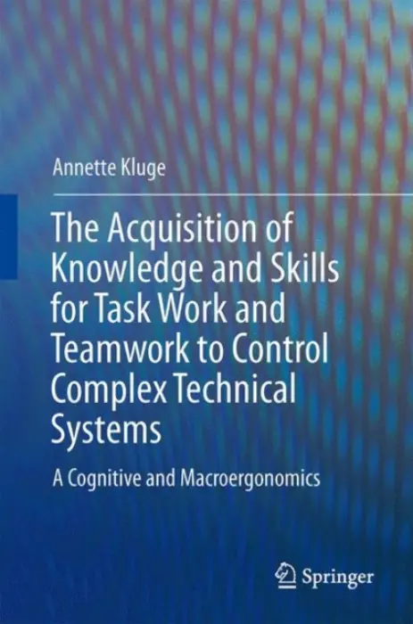 Acquisition of Knowledge and Skills for Taskwork and Teamwork to Control Complex Technical Systems - Kluge, Annette