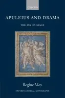 Apuleius and Drama - May, Regine (Lecturer in the Department of Classics, University of Leeds)