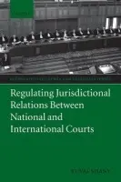 Regulating Jurisdictional Relations Between National and International Courts - Shany, Yuval (Hersch Lauterpacht Chair in Public International Law, Faculty of Law, Hebrew University of Jerusalem)
