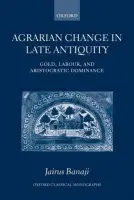 Agrarian Change in Late Antiquity - Banaji, Jairus (Visiting Fellow at the Institute for Advanced Study, Princeton.)