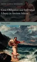Civic Obligation and Individual Liberty in Ancient Athens - Liddel, Peter (Lecturer in Ancient History, University of Manchester)