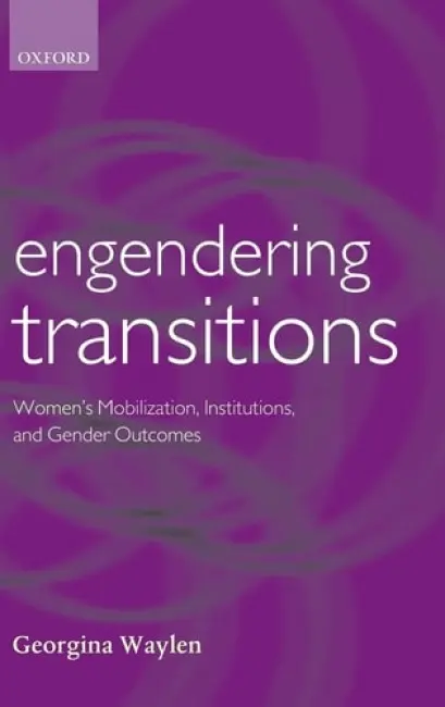 Engendering Transitions - Waylen, Georgina (Senior Lecturer in Politics, University of Sheffield)