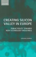 Creating Silicon Valley in Europe - Casper, Steven (Assistant Professor, Keck Graduate Institute of Applied Life Sciences)