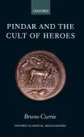 Pindar and the Cult of Heroes - Currie, Bruno (Fellow and Tutor in Greek and Latin Languages and Literature, Oriel College, Oxford University)