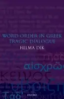 Word Order in Greek Tragic Dialogue - Dik, Helma (Associate Professor of Classics, University of Chicago)