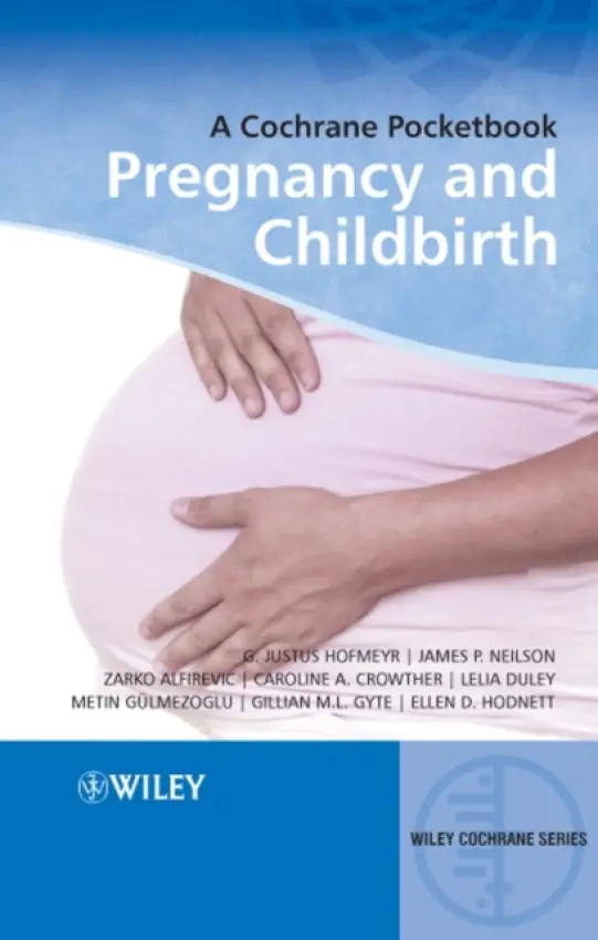 Pregnancy and Childbirth - Hofmeyr, G. Justus (Professor of Obstetrics and Gynaecology) a Neilson, James P. (Professor and Head) a Alfirevic, Zarko (University of Liverpool) a Crowther, Caroline A. (University of Adelaide) a Duley, Lelia (University of Oxford) a Gulmezoglu, Metin (World Bank