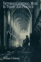 Victorian Cathedral Music in Theory and Practice - Gatens, William J.