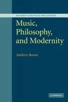 Music, Philosophy, and Modernity - Bowie, Andrew (Royal Holloway, University of London)