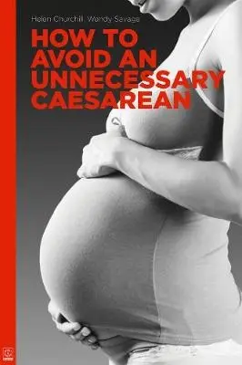 How to Avoid an Unnecessary Caesarean - Churchill, Helen a Savage, Wendy