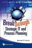 Breakthrough Strategic It And Process Planning - Lientz, Bennet P (Ucla Anderson School Of Management, Usa)