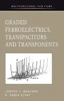 Graded Ferroelectrics, Transpacitors and Transponents - Mantese, Joseph V. a Alpay, S. Pamir