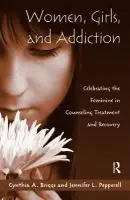 Women, Girls, and Addiction - Briggs, Cynthia A. (Winona State University, Minnesota, USA) a Pepperell, Jennifer L. (Minnesota State University – Mankato, USA)