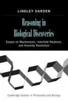 Reasoning in Biological Discoveries - Darden, Lindley (University of Maryland, College Park)