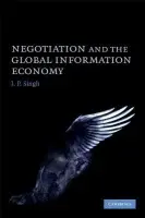 Negotiation and the Global Information Economy - Singh, J. P.  (Associate Professor, Georgetown University, Washington DC)