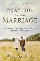 Pray Big for Your Marriage - The Power of Praying God`s Promises for Your Relationship - Davis, Will Jr.