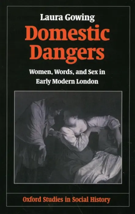 Domestic Dangers - Gowing, Laura (Senior Lecturer in History, Senior Lecturer in History, University of Hertfordshire)