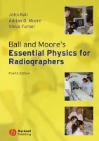 Ball and Moore's Essential Physics for Radiographers - Ball, John L. a Moore, Adrian D. a Turner, Steve