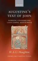 Augustine's Text of John - Houghton, H. A. G. (Professor of New Testament Textual Scholarship, University of Birmingham)
