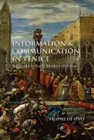 Information and Communication in Venice - de Vivo, Filippo (, Lecturer in Early Modern European History, Birkbeck College, London)