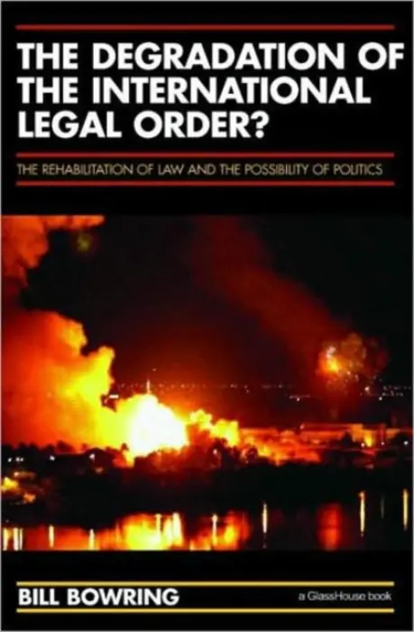Degradation of the International Legal Order? - Bowring, Bill (Birkbeck College, University of London, UK)