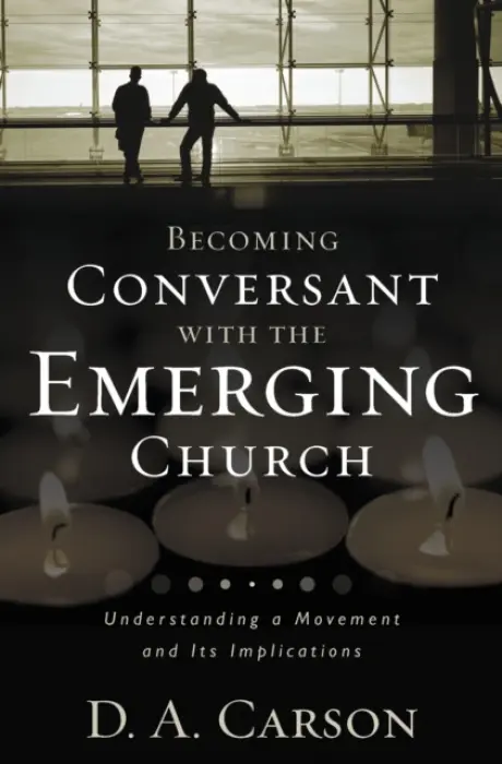 Becoming Conversant with the Emerging Church - Carson, D. A.