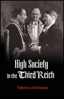 High Society in the Third Reich - D'Almeida, Fabrice (Professor at University of Paris 2 Pantheon-Assas)