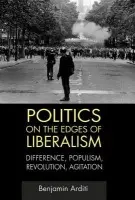 Politics on the Edges of Liberalism - Arditi, Benjamin (Professor of Political Theory, National University of Mexico)
