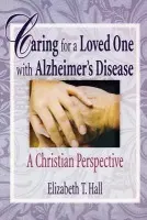 Caring for a Loved One with Alzheimer's Disease - Hall, Elizabeth T a Koenig, Harold G (Duke Univ Medical Ctr, Durham, NC, USA)