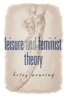Leisure and Feminist Theory - Wearing, Betsy M