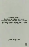 Very Short, Fairly Interesting and Reasonably Cheap Book about Studying Marketing - Blythe, Jim