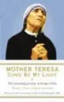 Mother Teresa: Come Be My Light - Brian Kolodiejchuk, Mother Teresa