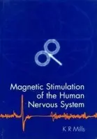 Magnetic Stimulation of the Human Nervous System - Mills, Kerry (, Academic Neuroscience Centre, King's College Hospital, London)