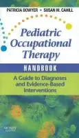 Pediatric Occupational Therapy Handbook - Bowyer, Patricia (Associate Professor and Associate Director, Texas Woman's University at Houston, The Texas Medical Center, Houston, TX) a Cahill, Susan M. (Clinical Assistant Professor, Department of Occupational Therapy, University of Illinois at Chicago
