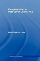 Everyday Islam in Post-Soviet Central Asia - Louw, Maria Elisabeth (Aarhus University, Denmark)