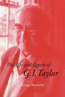 Life and Legacy of G. I. Taylor - Batchelor, G. K. (University of Cambridge)