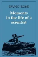 Moments in the Life of a Scientist - Rossi, Bruno