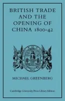 British Trade and the Opening of China 1800-42 - Greenberg, Michael