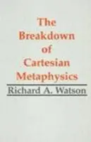Breakdown of Cartesian Metaphysics - Watson, Richard A.